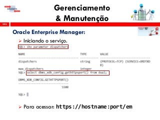Gerenciamento
& Manutenção295
Oracle Enterprise Manager:
 Iniciando o serviço.
 Para acessar: https://hostname:port/em
 