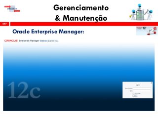 Gerenciamento
& Manutenção297
Oracle Enterprise Manager:
 