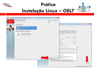 Prática
Instalação Linux – OEL737
 