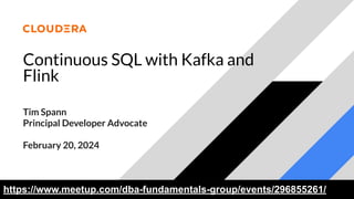 Continuous SQL with Kafka and
Flink
Tim Spann
Principal Developer Advocate
February 20, 2024
https://www.meetup.com/dba-fundamentals-group/events/296855261/
 