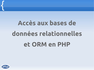 {
     Accès aux bases de
    données relationnelles
       et ORM en PHP
 