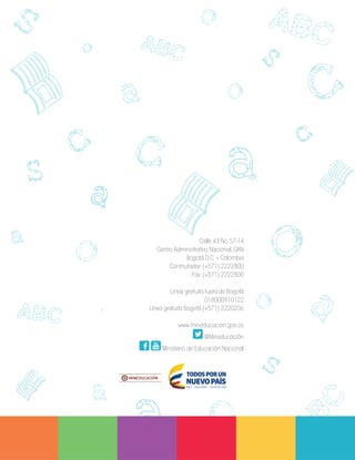 Calle 43 No 57-14
Centro Administrativo Nacional,CAN
Bogotá D.C.– Colombia
Conmutador:(+571) 2222800
Fax:(+571) 2222800
Línea gratuita fuera de Bogotá
018000910122
Línea gratuita Bogotá (+571) 2220206
www.mineducacion.gov.co
@Mineducación
Ministerio de Educación Nacional
Lenguaje DBA_Final.indd 56 12/10/16 3:34 p.m.
 