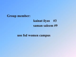 Group member:
kainat ilyas #3
saman saleem #9
uos fsd women campus
 