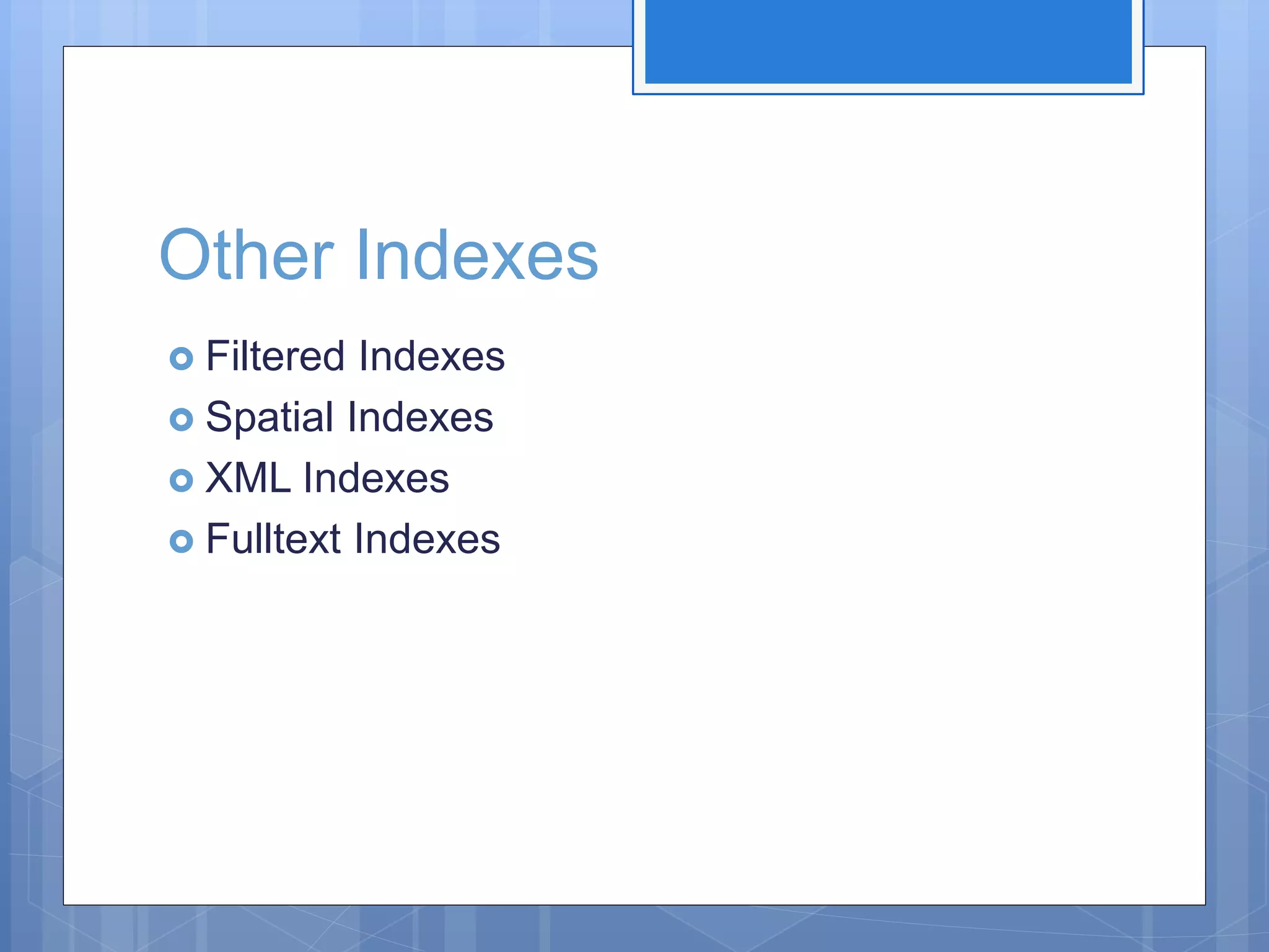 Other Indexes  Filtered Indexes  Spatial Indexes  XML Indexes  Fulltext Indexes 