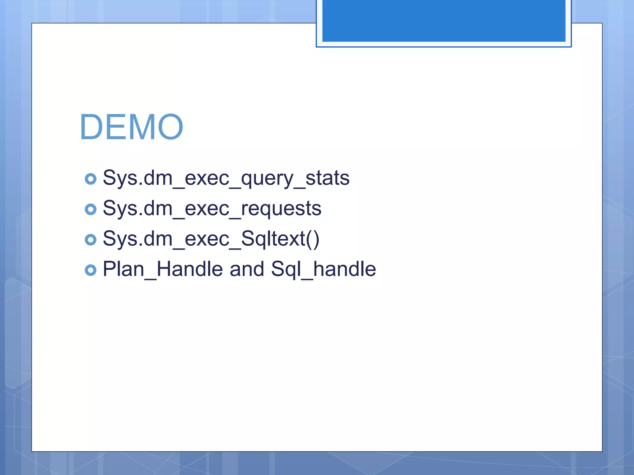 DEMO  Sys.dm_exec_query_stats  Sys.dm_exec_requests  Sys.dm_exec_Sqltext()  Plan_Handle and Sql_handle 