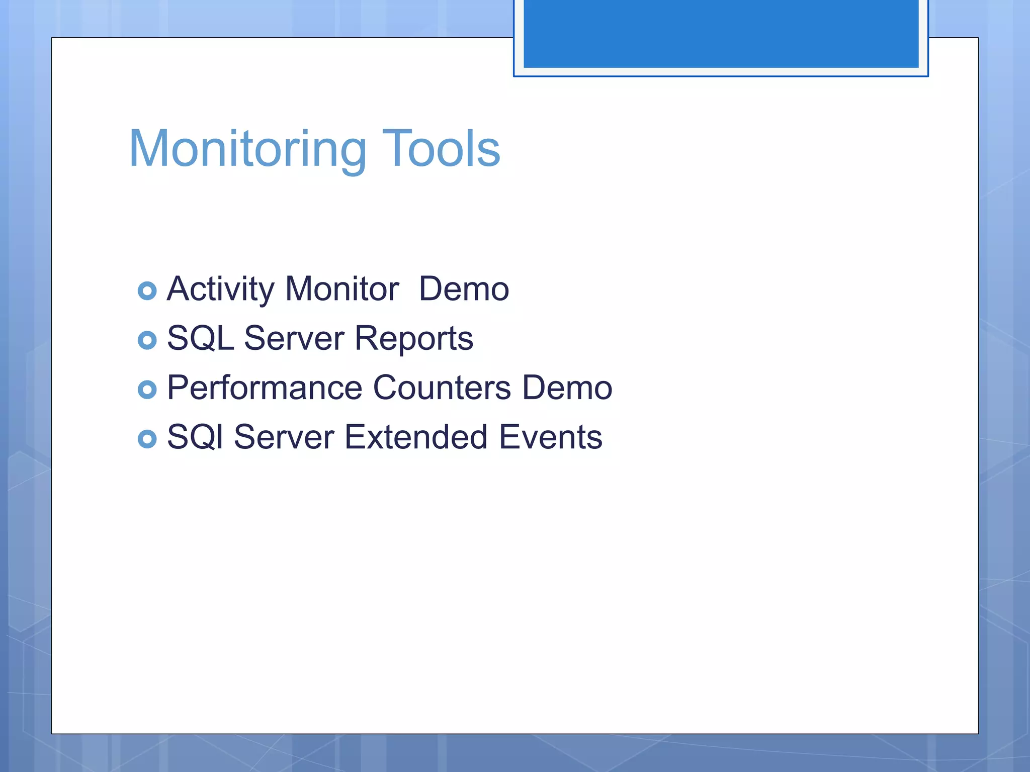 Monitoring Tools  Activity Monitor Demo  SQL Server Reports  Performance Counters Demo  SQl Server Extended Events 