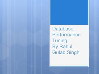 Database
Performance
Tuning
By Rahul
Gulab Singh
 