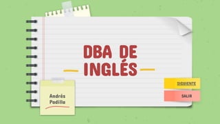 DBA DE
INGLÉS
Andrés
Padilla
SIGUIENTE
SALIR
 