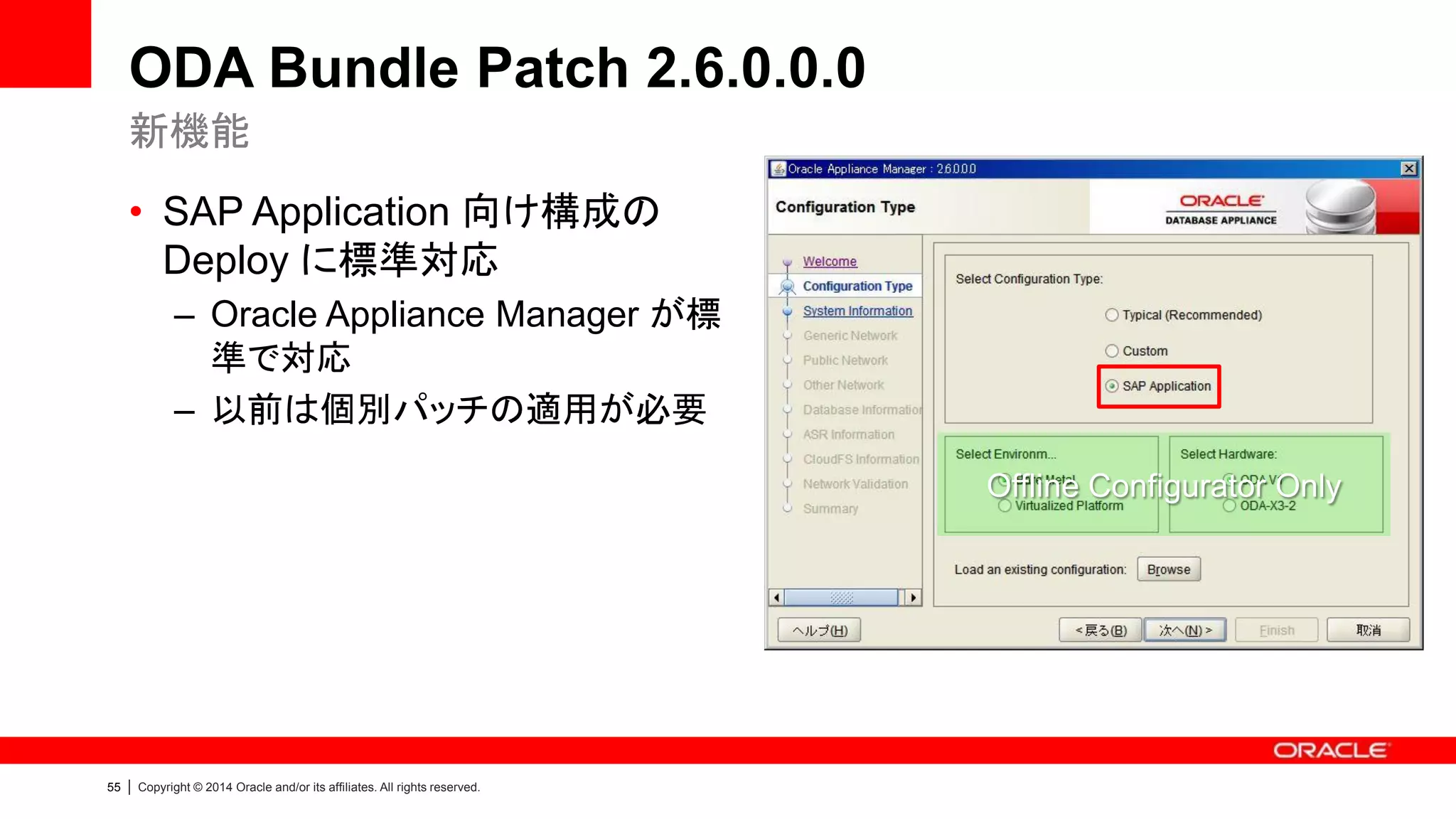 56 | Copyright © 2012 Oracle and/or its affiliates. All rights reserved.
Multiple Oracle Home のサポート
• 以下のような構成が可能になります
– 異Ver：DB Home 1 (11.2.0.2), DB Home 2 (11.2.0.3)
– 同Ver：DB Home 1 (11.2.0.3), DB Home 2 (11.2.0.3)
• oakcli コマンドの追加
– Multiple Oracle Home の管理を容易にするため
関連コマンドが追加されました
– ”oakcli create”：DB / Home の作成
– ”oakcli delete”：DB / Home の削除
データベース統合の柔軟性が高まる
Grid Infrastructure (11.2.0.3)
DB Home 1
(11.2.0.2)
DB Home 2
(11.2.0.3)
DB
DB
DB
DB
 