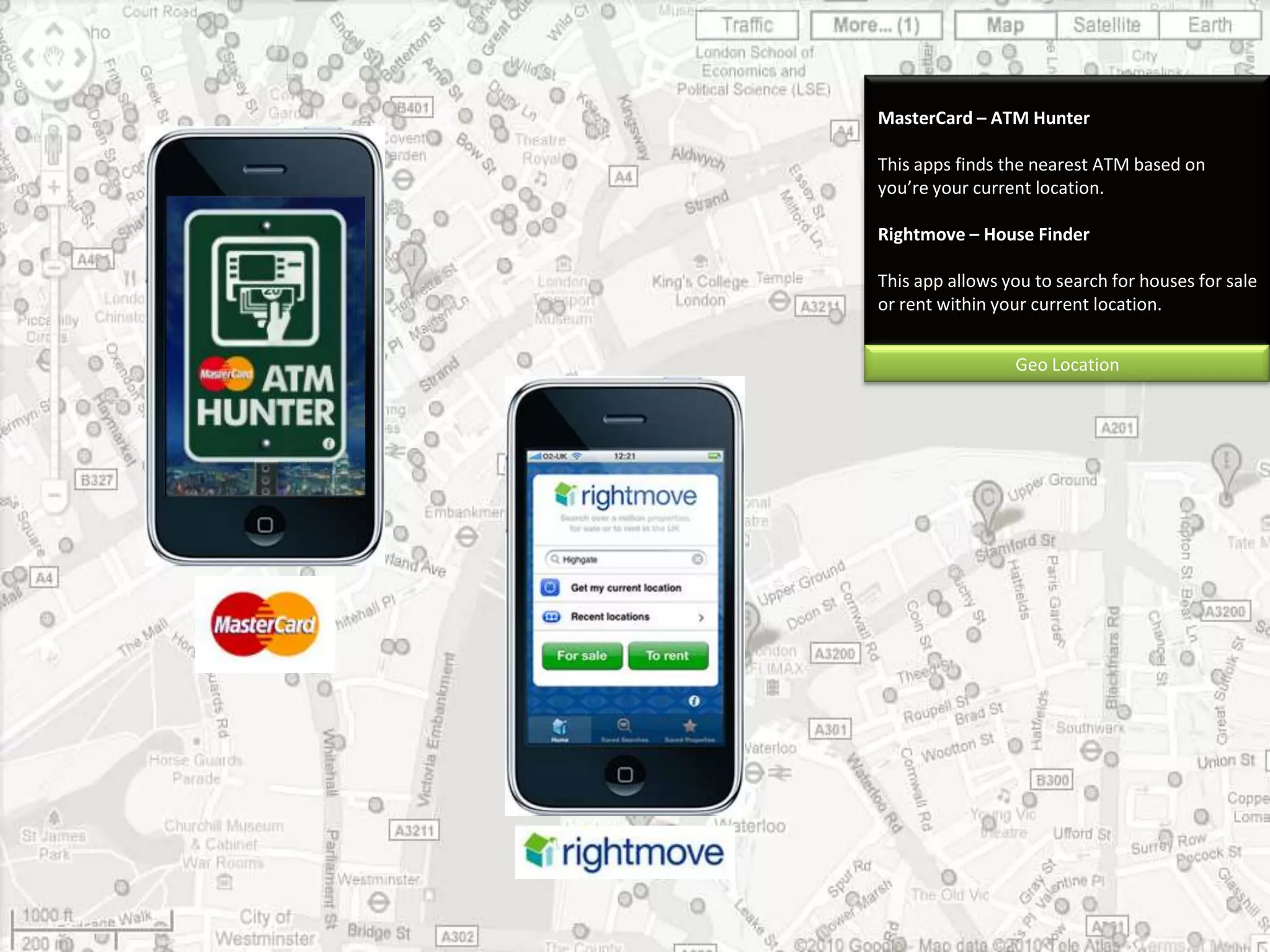 MasterCard – ATM HunterThis apps finds the nearest ATM based on you’re your current location.Rightmove – House FinderThis app allows you to search for houses for sale or rent within your current location.Geo Location
