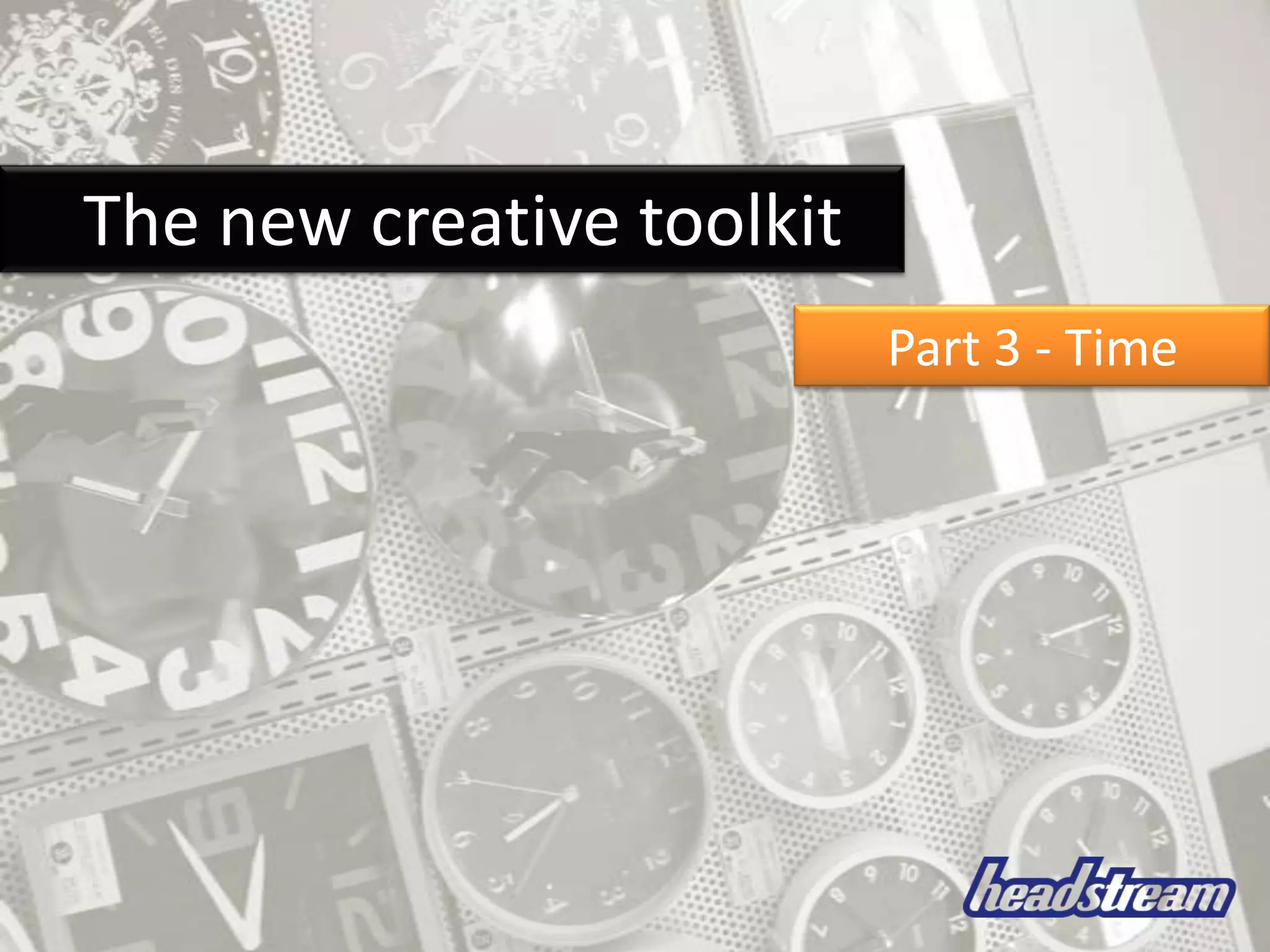     The new creative toolkitPart 3 - Time  