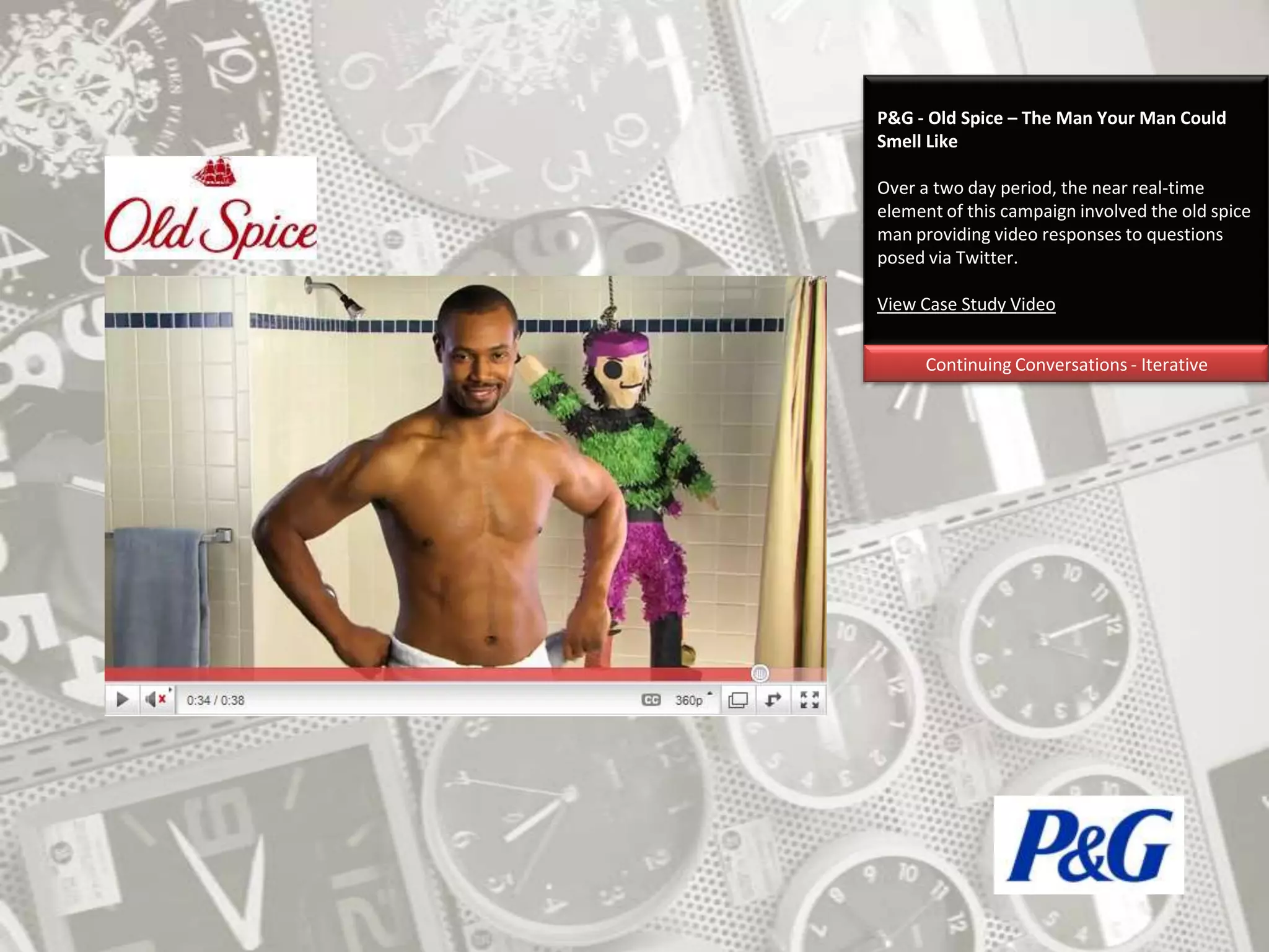 P&G - Old Spice – The Man Your Man Could Smell LikeOver a two day period, the near real-time element of this campaign involved the old spice man providing video responses to questions posed via Twitter.View Case Study VideoContinuing Conversations - Iterative