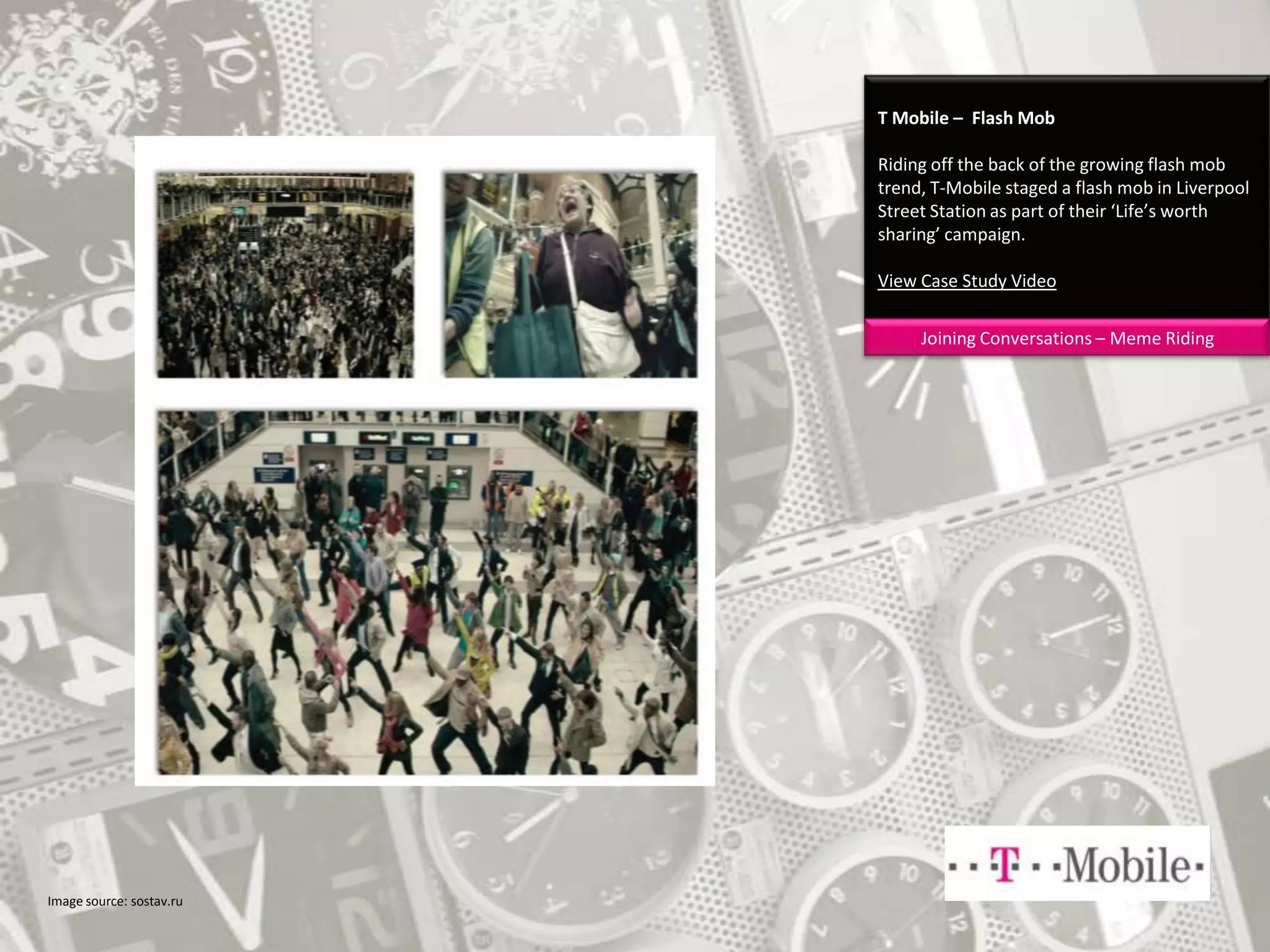 T Mobile –  Flash MobRiding off the back of the growing flash mob trend, T-Mobile staged a flash mob in Liverpool Street Station as part of their ‘Life’s worth sharing’ campaign.View Case Study VideoJoining Conversations – Meme RidingImage source: sostav.ru