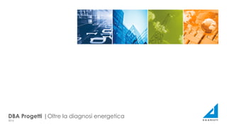 DBA Progetti |Oltre la diagnosi energetica
2016
 