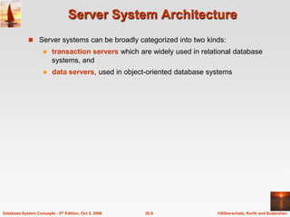 Server System ArchitectureServer systems can be broadly categorized into two kinds:transaction servers which are widely used in relational database systems, anddata servers, used in object-oriented database systems