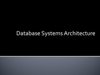 Database Systems Architecture
 