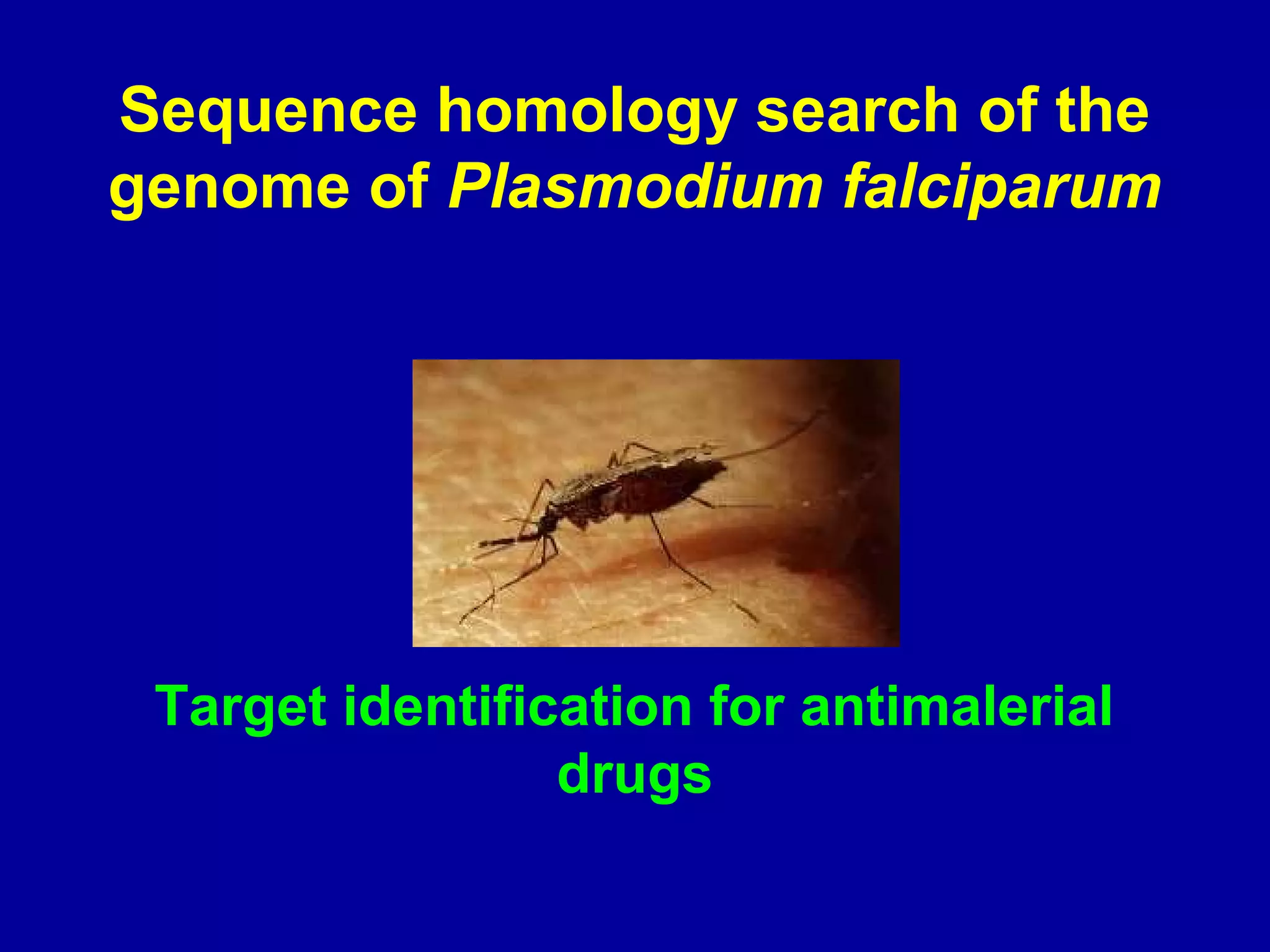 Example 1 
Sequence homology search of the 
genome of Plasmodium falciparum 
Target identification for antimalerial 
drugs 
 