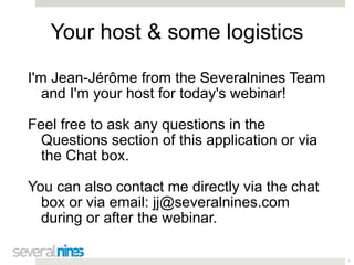 1
Your host & some logistics
I'm Jean-Jérôme from the Severalnines Team
and I'm your host for today's webinar!
Feel free to ask any questions in the
Questions section of this application or via
the Chat box.
You can also contact me directly via the chat
box or via email: jj@severalnines.com
during or after the webinar.
 