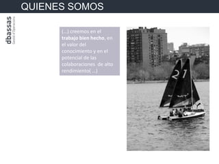 QUIENES SOMOS

      (…) creemos en el
      trabajo bien hecho, en
      el valor del
      conocimiento y en el
      potencial de las
      colaboraciones de alto
      rendimiento( …)
 