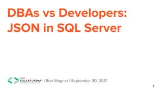 DBAs vs Developers:
JSON in SQL Server
| Bert Wagner | September 30, 2017
1
 
