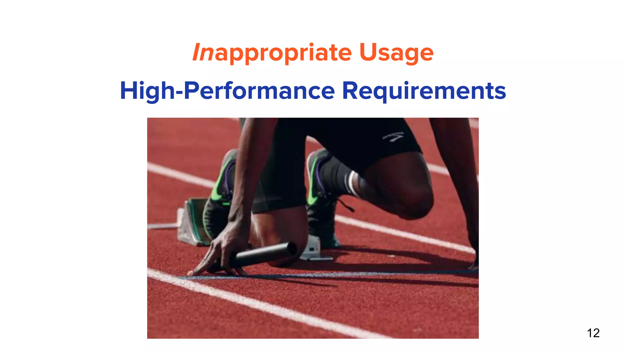 12
Inappropriate Usage
High-Performance Requirements
 