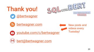 Thank you!
@bertwagner
bertwagner.com
youtube.com/c/bertwagner
bert@bertwagner.com
20
New posts and
videos every
Tuesday!
 