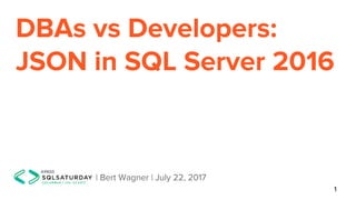 DBAs vs Developers:
JSON in SQL Server 2016
| Bert Wagner | July 22, 2017
1
 