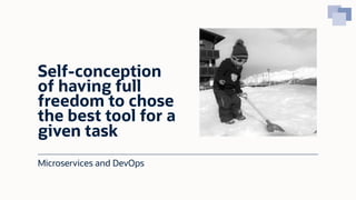 Self-conception
of having full
freedom to chose
the best tool for a
given task
Microservices and DevOps
 