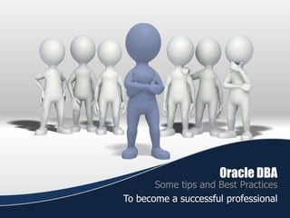 Oracle DBA Some tips and Best Practices To become a successful professional 