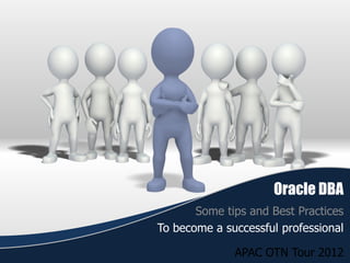 Oracle DBA
Some tips and Best Practices
To become a successful professional

APAC OTN Tour 2012

 