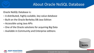 Sqoop
• It supports incremental loads of a
single table or a free form SQL
query as well as saved jobs which
can be run multiple times to
import updates made to a
database since the last import
• Imports can also be used to
populate tables in Hive or HBase

• Exports can be used to put data
from Hadoop into a relational
database

© Copyright 2013. Apps Associates LLC.

39

 