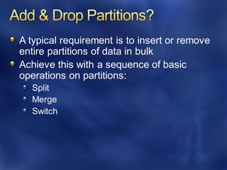 A typical requirement is to insert or remove
entire partitions of data in bulk
Achieve this with a sequence of basic
operations on partitions:
Split
Merge
Switch
 