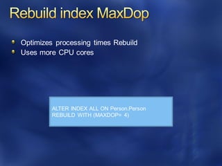 Optimizes processing times Rebuild
Uses more CPU cores
ALTER INDEX ALL ON Person.Person
REBUILD WITH (MAXDOP= 4)
 