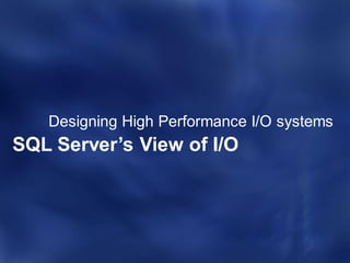 Designing High Performance I/O systems
SQL Server’s View of I/O
 