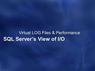Virtual LOG Files & Performance
SQL Server’s View of I/O
 