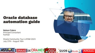 © Pythian Services Inc 2023 | Confidential
Oracle database
automation guide
Nelson Calero
Principal Consultant
Pythian
Oracle Community Tour LATAM 2023
July 27th - August 16th
 