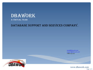 Page 1 of 7 DBAWork  A Virtual Team Database Support and Services company .   [email_address] [email_address] 1-888-779-2207   www.dbawork.com 