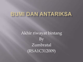 Akhir riwayat bintang
By
Zumbratal
(RSA1C312009)

 