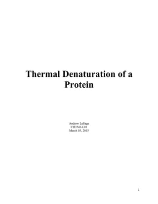 1
Thermal Denaturation of a
Protein
Andrew LeSage
CH3541-L01
March 03, 2015
 