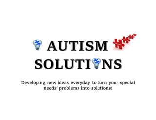 Developing new ideas everyday to turn your special
needs’ problems into solutions!
 