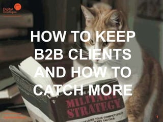 HOW TO KEEP
B2B CLIENTS
AND HOW TO
CATCH MORE
digitalboutique.ru

1

 