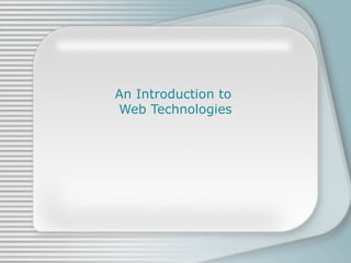 An Introduction to
Web Technologies
 