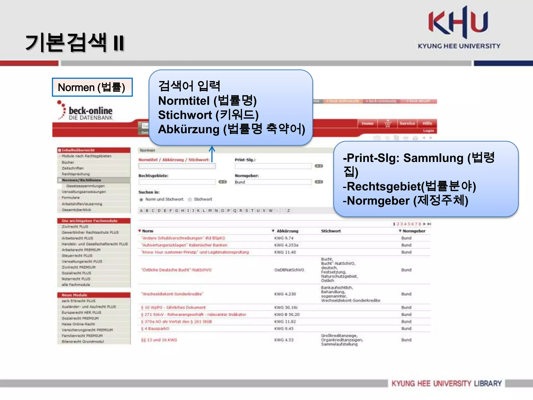 기본검색 II
  Normen (법률)   검색어 입력
                Normtitel (법률명)
                Stichwort (키워드)
                Abkürzung (법률명 축약어)

                                      -Print-Slg: Sammlung (법령
                                      집)
                                      -Rechtsgebiet(법률분야)
                                      -Normgeber (제정주체)
 
