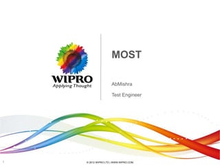 © 2012 WIPRO LTD | WWW.WIPRO.COM1
MOST
AbMishra
Test Engineer
 
