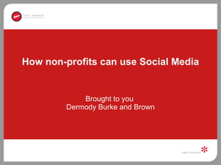 How non-profits can use Social Media Brought to you  Dermody Burke and Brown 