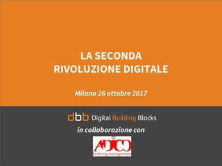 LA SECONDA
RIVOLUZIONE DIGITALE
Milano 26 ottobre 2017
in collaborazione con
 