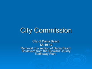 City Commission City of Dania Beach TA-10-10 Removal of a section of Dania Beach Boulevard from the Broward County Trafficway Plan.  