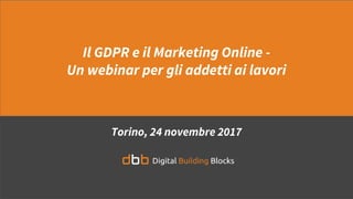 Il GDPR e il Marketing Online -
Un webinar per gli addetti ai lavori
Torino, 24 novembre 2017
 