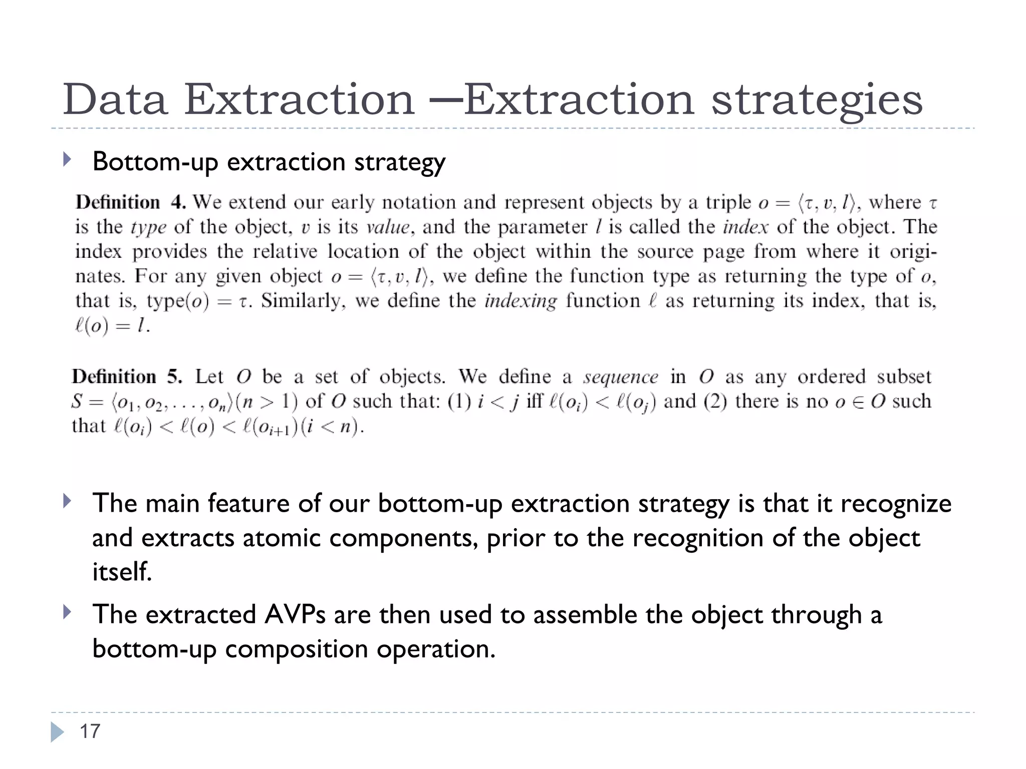 Data Extraction ─Extraction strategies Bottom-up extraction strategy The main feature of our bottom-up extraction strategy is that it recognize and extracts atomic components, prior to the recognition of the object itself. The extracted AVPs are then used to assemble the object through a bottom-up composition operation. 