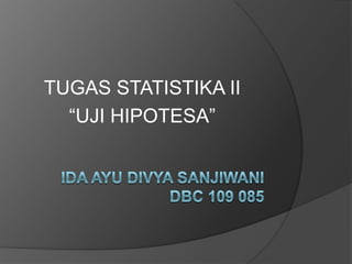 TUGAS STATISTIKA II
  “UJI HIPOTESA”
 